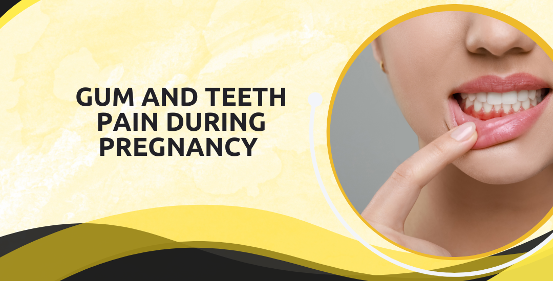 Gum and Teeth Pain During Pregnancy 