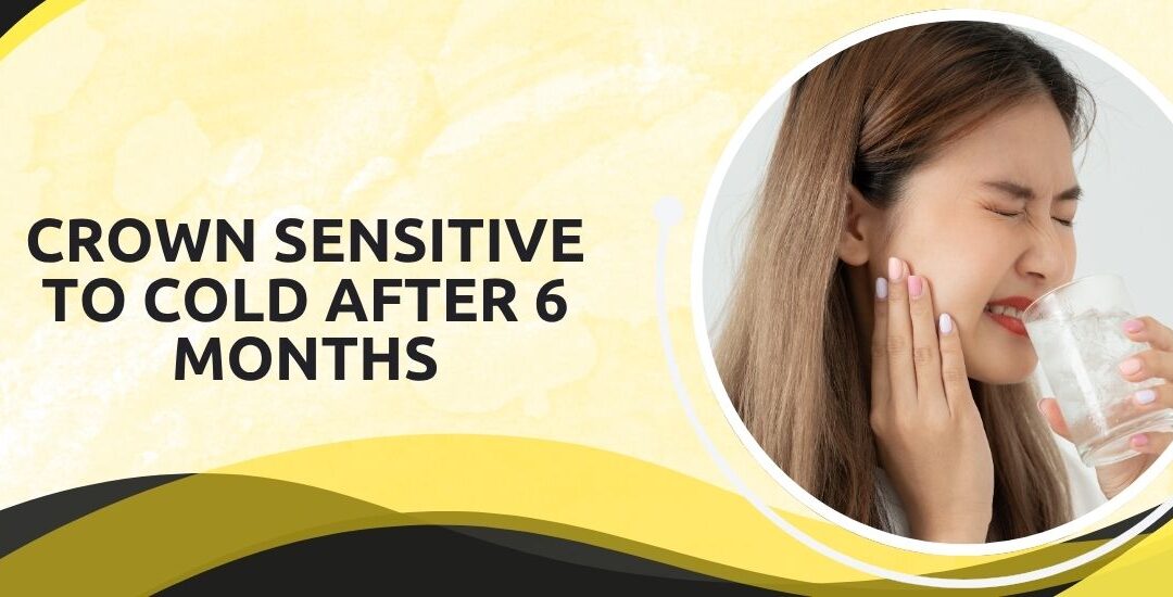 Crown Sensitive to Cold After 6 Months